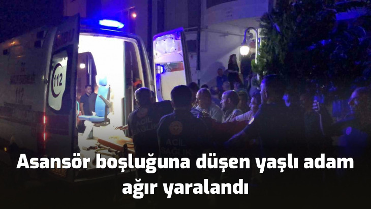 Asansör boşluğuna düşen yaşlı adam ağır yaralandı