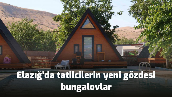 Elazığ'da tatilcilerin yeni gözdesi bungalovlar