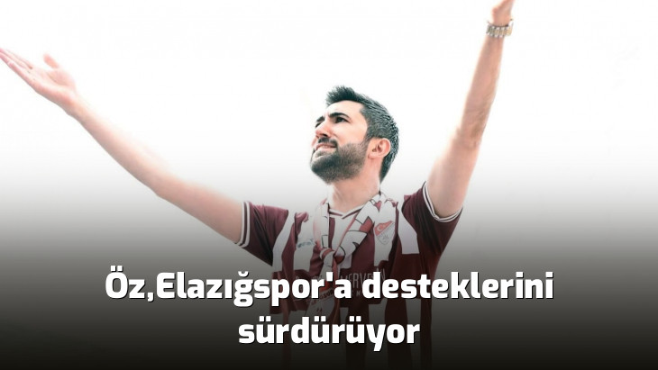 Öz,Elazığspor'a desteklerini sürdürüyor